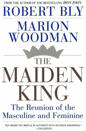 The Maiden King: The Reunion of Masculine and Feminine by Robert Bly, Marion Woodman
