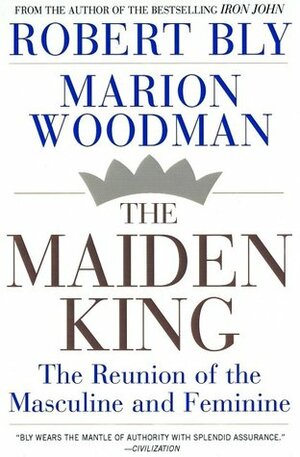 The Maiden King: The Reunion of Masculine and Feminine by Robert Bly, Marion Woodman