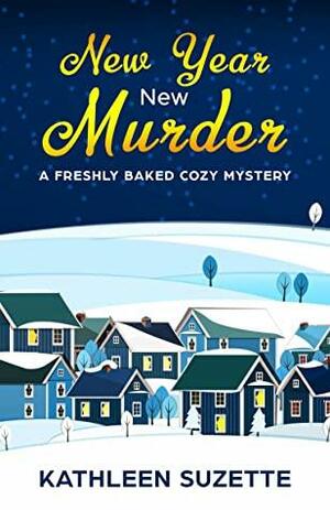 New Year, New Murder: A Freshly Baked Cozy Mystery by Kathleen Suzette