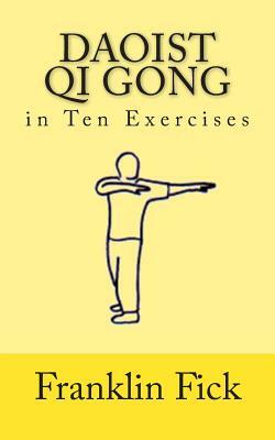 Daoist Qi Gong in Ten Exercises by Franklin Fick