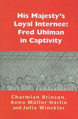 His Majesty's Loyal Internee: Fred Uhlman in Captivity by Anna Ma?a?a?a?a?a?a?a1/4ller-Ha?a?a?a, Julia Winckler, Charmian Brinson