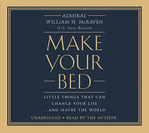 Make Your Bed: Little Things That Can Change Your Life... And Maybe the World by William H. McRaven