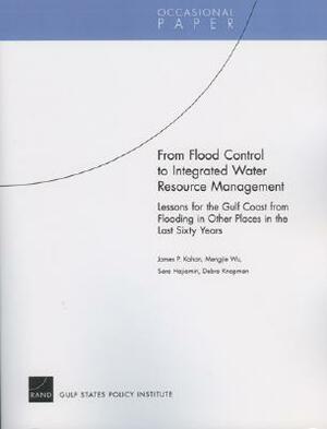 From Flood Control to Integrated Water Resource Management: Lessons for the Gulf Coast from Flooding in Other Places in the Last Sixty Years by James P. Kahan