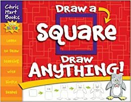Draw a Square, Draw Anything!: Learn to Draw Starting with Simple Shapes by Christopher Hart