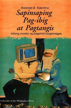 Sapinsaping Pag-ibig at Pagtangis: tatlong novella ng pagsinta't paghihinagpis by Rolando B. Tolentino