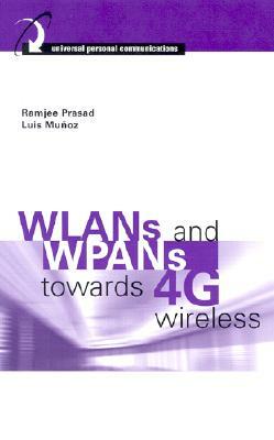 WLANs and WPANs Towards 4G Wireless by Ramjee Prasad