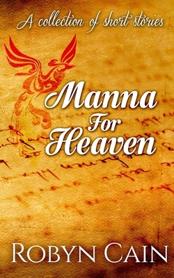 Manna For Heaven: A collection of short stories by Robyn Cain