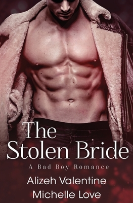 The Stolen Bride: A Bad Boy Romance by Alizeh Valentine