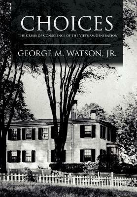 Choices: The Crisis of Conscience of the Vietnam Generation by George M. Watson