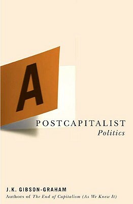 A Postcapitalist Politics by J.K. Gibson-Graham