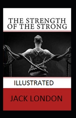 The Strength of the Strong Illustrated by Jack London