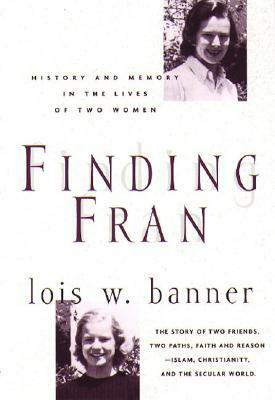 Finding Fran: History and Memory in the Lives of Two Women by Lois W. Banner