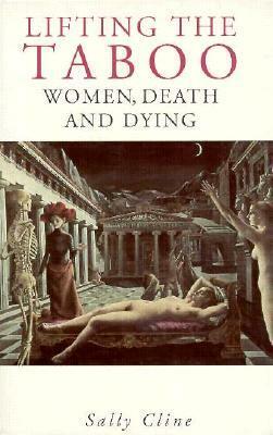 Lifting the Taboo: Women, Death and Dying by Sally Cline