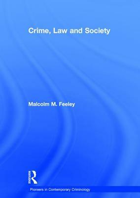 Crime, Law and Society: Selected Essays by Malcolm M. Feeley