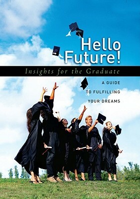 Hello Future!: Insights for the Graduate; A Guide to Fulfilling Your Dreams by Howard Books