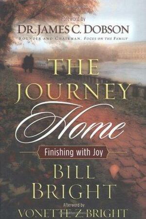 The Journey Home: Finishing with Joy by Vonette Bright, James C. Dobson, Bill Bright