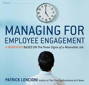 Managing for Employee Engagement: A Workshop Based on The Truth About Employee Engagement Deluxe Facilitator's Guide Set by Patrick M. Lencioni