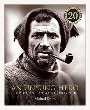 An Unsung Hero: Tom Crean: Antarctic Survivor by Michael Smith, Michael Smith