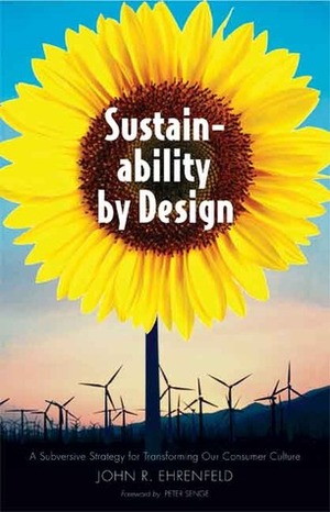 Sustainability by Design: A Subversive Strategy for Transforming Our Consumer Culture by John R. Ehrenfeld