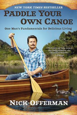 Paddle Your Own Canoe: One Man's Fundamentals for Delicious Living by Nick Offerman