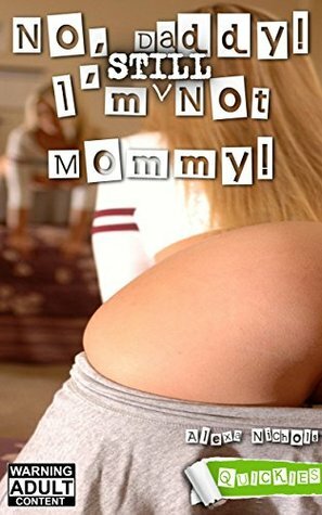 No, Daddy! I'm (STILL) Not Mommy! (Quickies) by Alexa Nichols