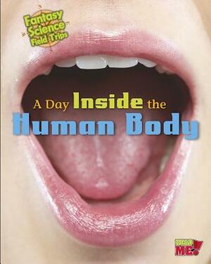 A Day Inside the Human Body: Fantasy Science Field Trips by Claire Throp