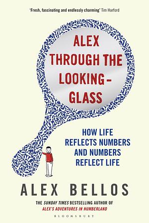 Alex Through the Looking - Glass by Alex Bellos