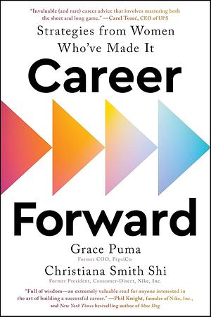 Career Forward: Strategies from Women Who've Made It by Grace Puma, Christiana Smith Shi