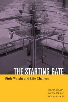 The Starting Gate: Birth Weight and Life Chances by Dalton Conley, Neil G. Bennett, Kate Wetteroth Strully