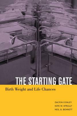 The Starting Gate: Birth Weight and Life Chances by Neil G. Bennett, Kate Wetteroth Strully, Dalton Conley