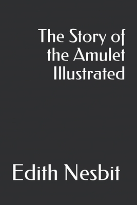 The Story of the Amulet Illustrated by E. Nesbit