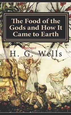 The Food of the Gods and How It Came to Earth Illustrated by H.G. Wells