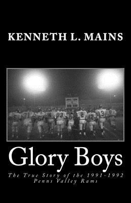 Glory Boys: The True Story of the 1991-1992 Penns Valley Rams by Kenneth L. Mains