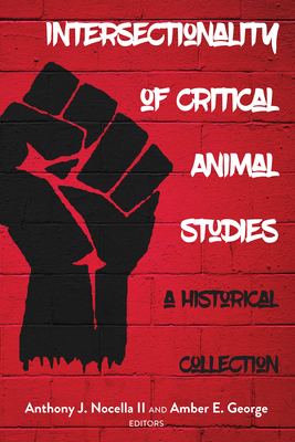 Intersectionality of Critical Animal Studies; A Historical Collection by 