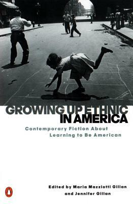 Growing Up Ethnic in America: Contemporary Fiction about Learning to Be American by Maria Mazziotti Gillan, Jennifer Gillan