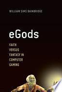 EGods: Faith Versus Fantasy in Computer Gaming by William Sims Bainbridge