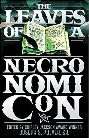 The Leaves of a Necronomicon by Joseph S. Pulver, Sr.