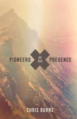 Pioneers of His Presence by Chris Burns