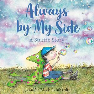 Always By My Side: A Stuffie Story by Jennifer Black Reinhardt, Jennifer Black Reinhardt