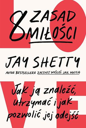 8 zasad miłości. Jak ją znaleźć, utrzymać i jak pozwolić jej odejść by Jay Shetty