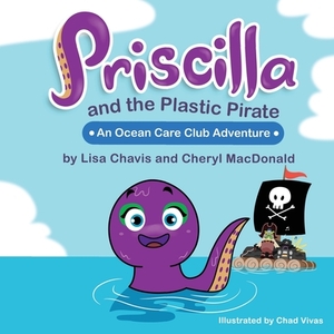 Priscilla and The Plastic Pirate: An Ocean Care Club Adventure by Cheryl MacDonald, Lisa Chavis