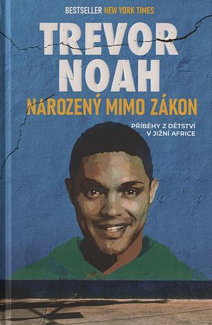 Narozený mimo zákon: příběhy z dětství v Jižní Africe by Trevor Noah