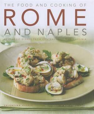 The Food and Cooking of Rome and Naples: 65 Classic Dishes from Central Italy and Sardinia by Valentina Harris