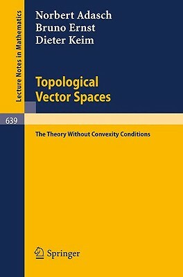 Topological Vector Spaces: The Theory Without Convexity Conditions by Norbert Adasch, Bruno Ernst, Dieter Keim
