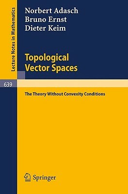 Topological Vector Spaces: The Theory Without Convexity Conditions by Dieter Keim, Bruno Ernst, Norbert Adasch