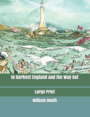 In Darkest England and the Way Out: Large Print by William Booth