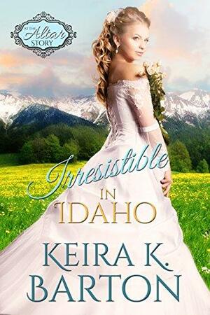 Irresistible in Idaho by Keira K. Barton