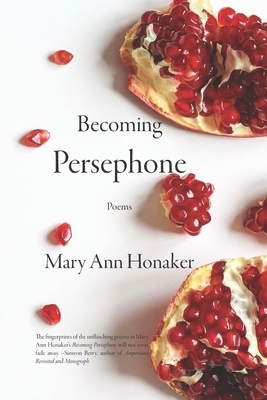 Becoming Persephone by Mary Ann Honaker