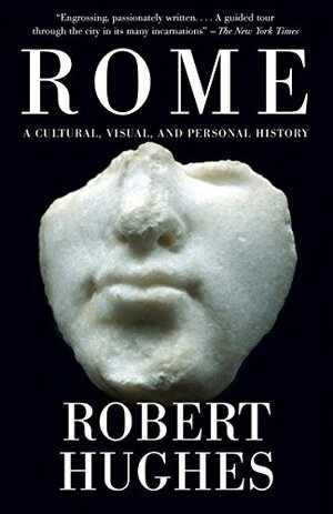 Rome: A Cultural, Visual, and Personal History by Robert Hughes