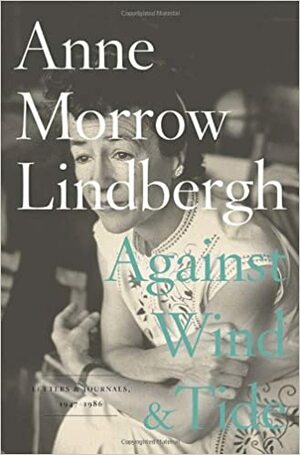 Against Wind and Tide: Letters and Journals, 1947-1986 by Anne Morrow Lindbergh